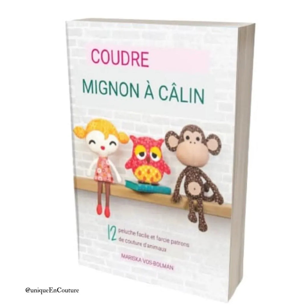 Coudre des objets mignons à câliner  12 modèles de couture faciles pour peluches et jouets en peluche